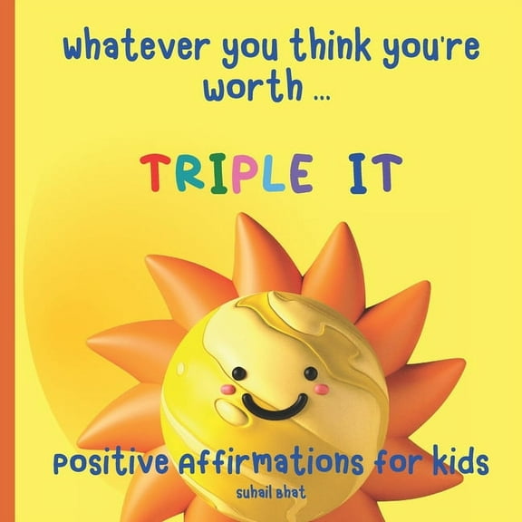 Whatever You Think You're Worth: Triple It - Positive Affirmations for Kids: Builds Self Confidence in Children - Perfect for Toddlers and Upwards - Affirmations for Daily Use (Paperback)