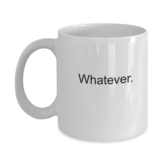 Whatever coffee mugs - Funny Christmas Gifts - Porcelain white Coffee Mug Cute Cool Ceramic Cup White, Best Office Tea Mug & Birthday Gag Gifts 11 oz