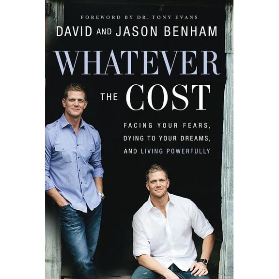 Whatever the Cost: Facing Your Fears, Dying to Your Dreams, and Living Powerfully (Hardcover) by Dr. David Benham, Jason Benham, Scott Lamb