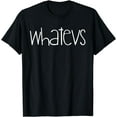 thumbnail image 1 of Whatevs T Shirt TShirt T-Shirt Tee Shirt Whatever For Women, 1 of 3