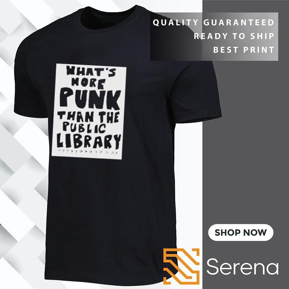 Whats More Punk Than The Public Library Shirt - Walmart.com