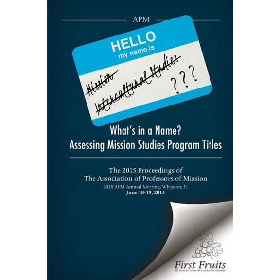What's in a Name? Assessing Mission Studies Program Titles: The 2015 proceedings of The Association of Professors of Mis, (Paperback)