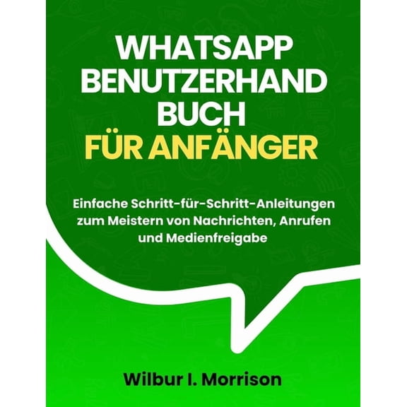 Whatsapp Benutzerhandbuch Fr Anfnger: Einfache Schritt-fr-Schritt-Anleitungen zum Meistern von Nachrichten, Anrufen u, (Paperback)