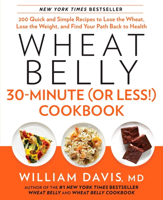 Wheat Belly Wheat Belly 30Minute (or Less!) Cookbook 200 Quick and Simple Recipes to Lose