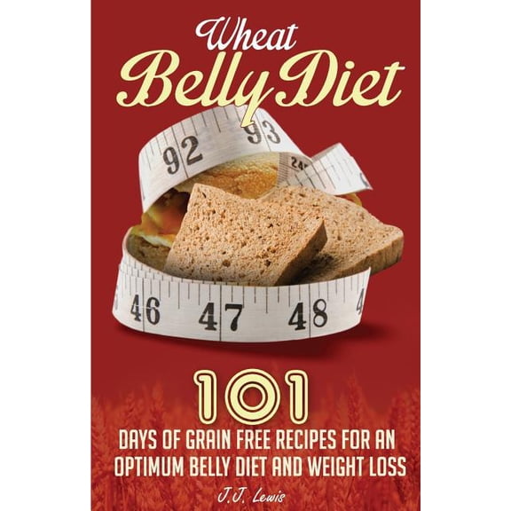 Wheat Belly Diet: 101 Days of Grain Free Recipes for an Optimum Belly Diet and Weight Loss