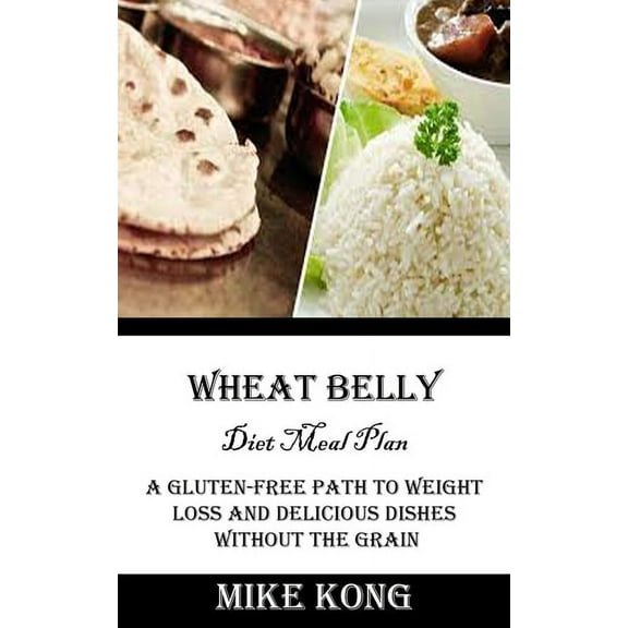 Wheat Belly Diet Meal Plan: A Gluten-free Path to Weight Loss and Delicious Dishes Without the Grain, (Paperback)