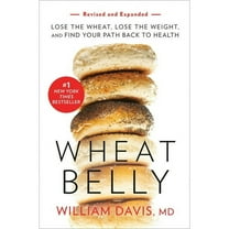 Wheat Belly (Revised and Expanded Edition) : Lose the Wheat, Lose the Weight, and Find Your Path Back to Health (Paperback)