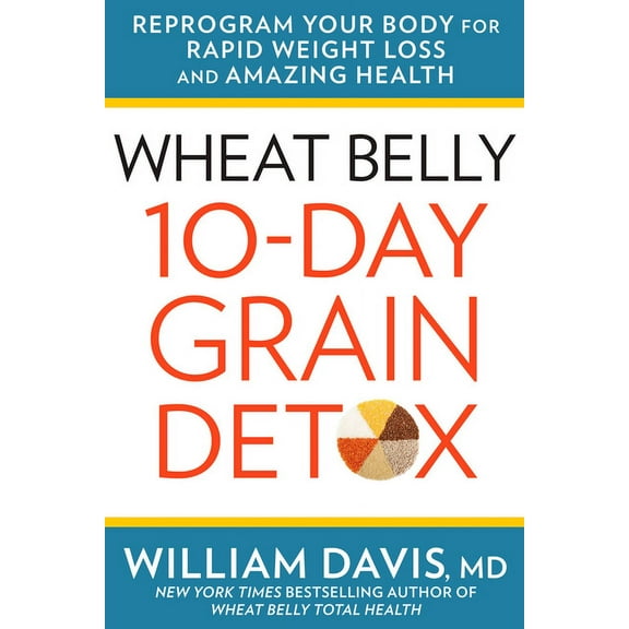 Wheat Belly: Wheat Belly 10-Day Grain Detox: Reprogram Your Body for Rapid Weight Loss and Amazing Health (Hardcover)