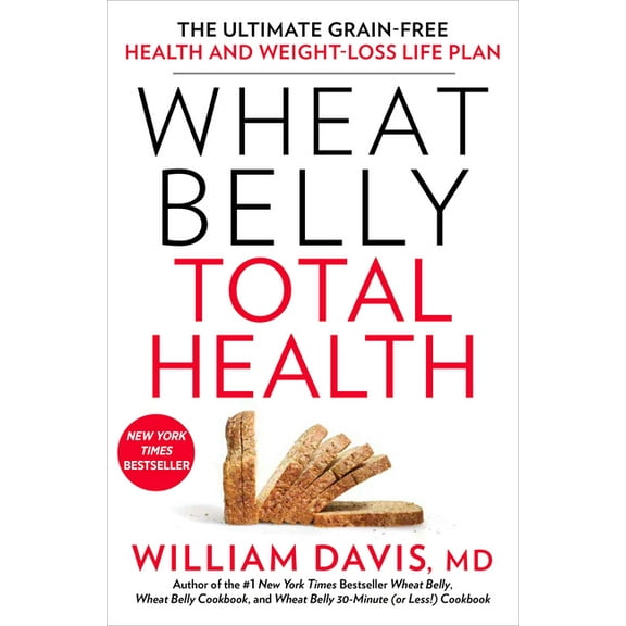 Wheat Belly Wheat Belly Total Health: The Ultimate Grain-Free Health and Weight-Loss Life Plan, (Paperback)
