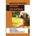 thumbnail image 1 of Wheaten Terrier Training For Dummies: Steps To Train Your Soft Coated Wheaten Terrier Successfully: Wheaton Terrier Training System, (Paperback), 1 of 1