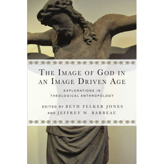 Wheaton Theology Conference The Image of God in an Image Driven Age: Explorations in Theological Anthropology, (Paperback)