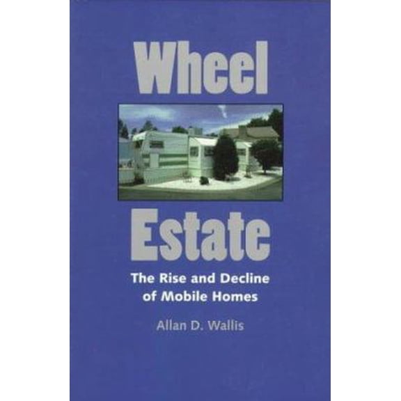 Wheel Estate: The Rise and Decline of Mobile Homes (Paperback) 0801856418 9780801856419