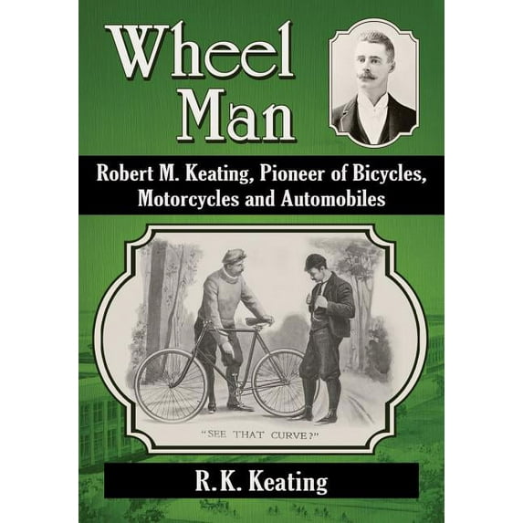 Wheel Man: Robert M. Keating, Pioneer of Bicycles, Motorcycles and Automobiles, (Paperback)