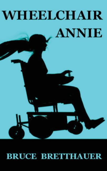 Wheelchair Annie Paperback 1523754052 9781523754052 Bruce Bretthauer