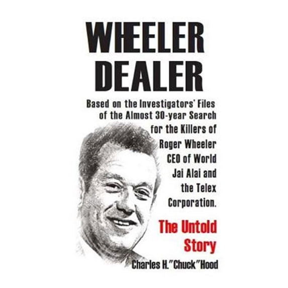 Wheeler, Dealer!: The Untold Story -- Based on the Investigators' Files -- Of the Almost 30-Year Search for the Killers of Roger Wheeler