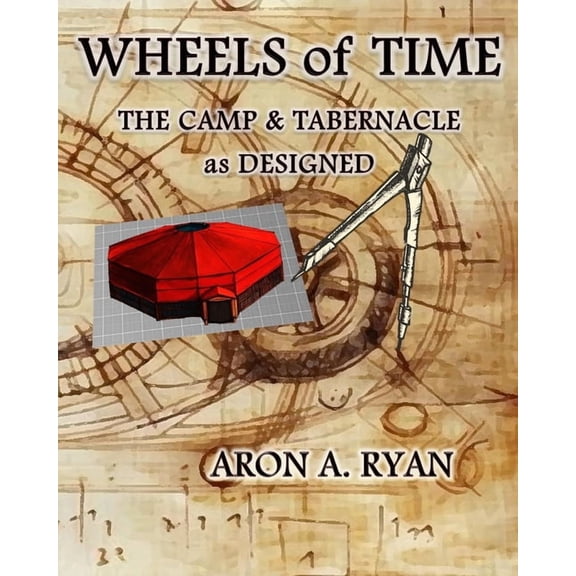 Wheels of Time: The Camp & Tabernacle as Designed, (Paperback)