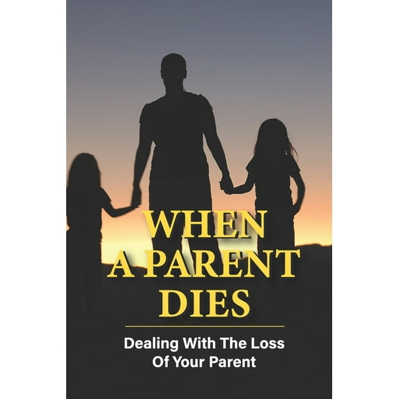 When A Parent Dies: Dealing With The Loss Of Your Parent: After The Death Of A Parent (Paperback)