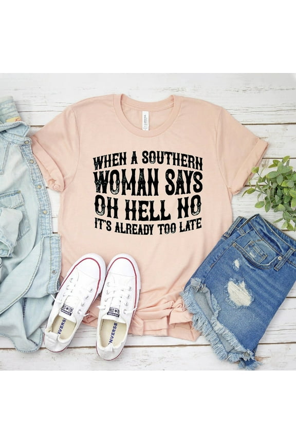 When A Southern Woman Says Oh Hell No T-shirt Funny Country Shirt Western Cowboy Tee Top Girl Gift Texas Shirts Sassy Humor Punchy Cowgirl Rodeo