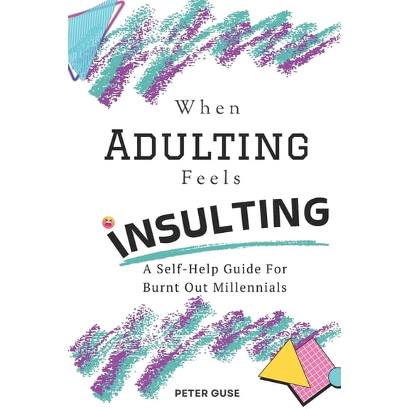 When Adulting Feels Insulting: A Self-Help Guide for Burnt Out Millennials, (Paperback)