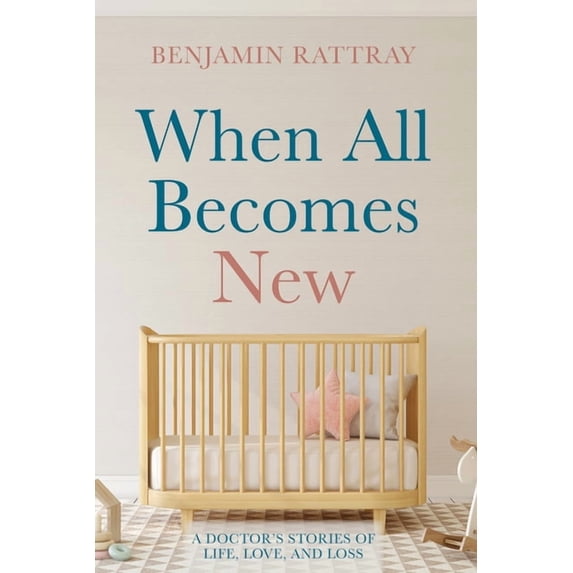 When All Becomes New: A Doctor's Stories of Life, Love, and Loss, (Hardcover)