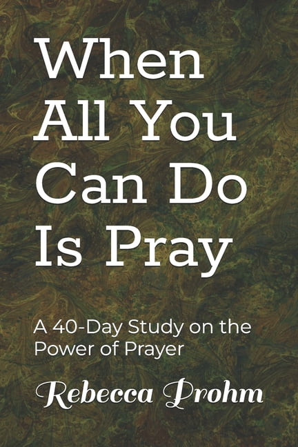 When All You Can Do Is Pray: A 40-Day Study on the Power of Prayer, (Paperback)