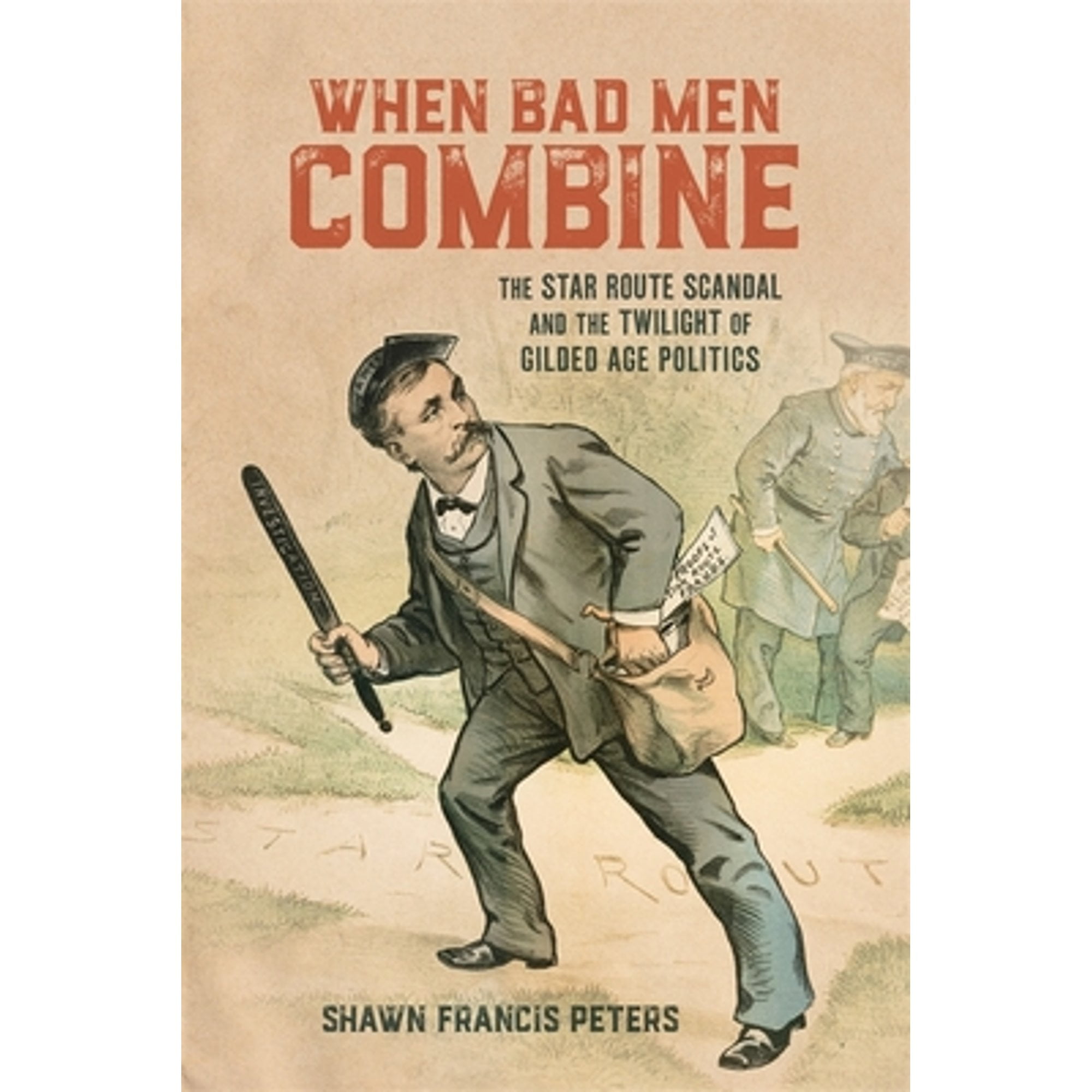 Pre-Owned When Bad Men Combine: The Star Route Scandal and the Twilight of Gilded Age Politics (Hardcover) by Professor Shawn Francis Peters