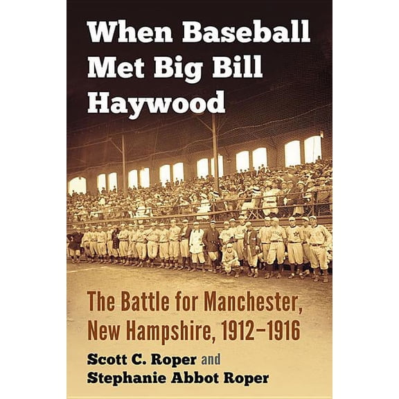 When Baseball Met Big Bill Haywood: The Battle for Manchester, New Hampshire, 1912-1916, (Paperback)