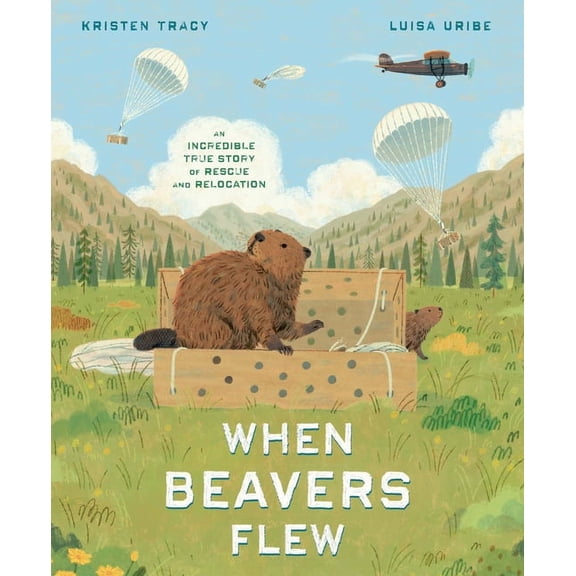 When Beavers Flew: An Incredible True Story of Rescue and Relocation, (Hardcover)