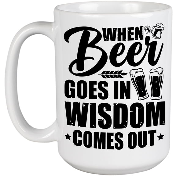 When Beer Goes In, Wisdom Comes Out, Drinking Humor Quote, White 15oz Ceramic Mug