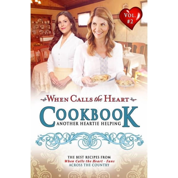 When Calls the Heart Cookbook Another Heartie Helping- Volume 2