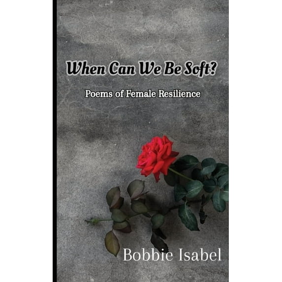 When Can We Be Soft?: Poems of Female Resilience, (Paperback)