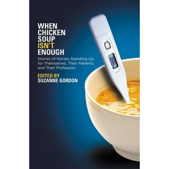 Pre-Owned When Chicken Soup Isn't Enough: Stories of Nurses Standing Up for Themselves, Their Patients, and Their Profession (Paperback) 0801477506 9780801477508
