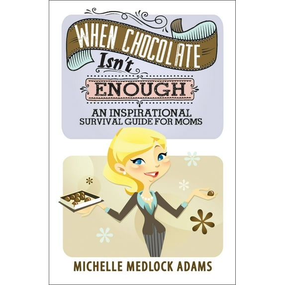 When Chocolate Isn't Enough : An Inspirational Survival Guide for Moms