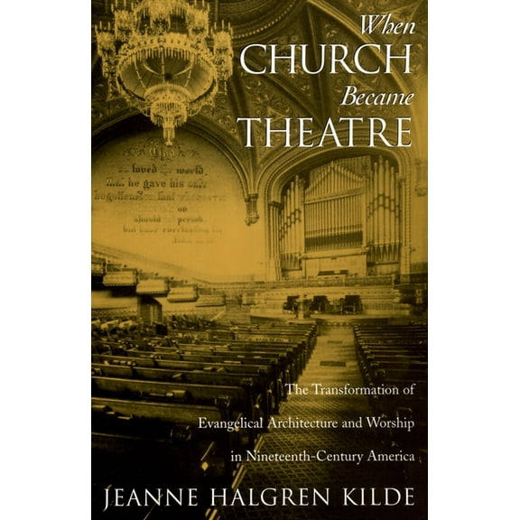 When Church Became Theatre: The Transformation of Evangelical Architecture and Worship in Nineteenth-Century America, (Paperback)