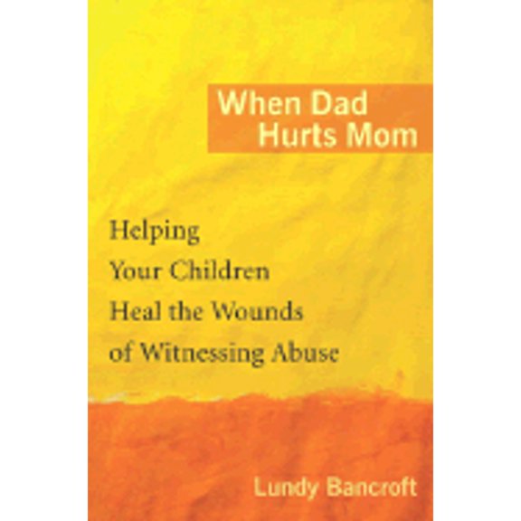 Pre-Owned When Dad Hurts Mom: Helping Your Children Heal the Wounds of Witnessing Abuse (Hardcover) by Lundy Bancroft