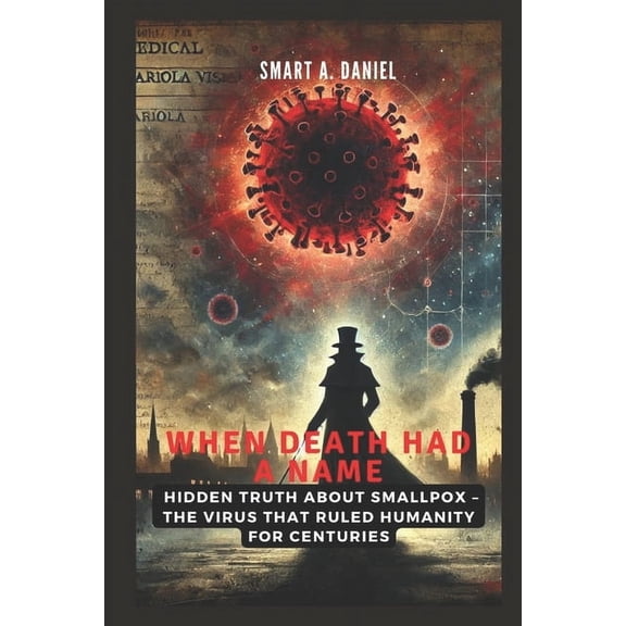 When Death Had a Name: The Rise, Reign and Fall of Smallpox: Hidden Truth About Smallpox - The Virus That Ruled Humanity, (Paperback)