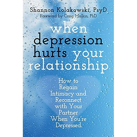 Pre-Owned When Depression Hurts Your Relationship: How to Regain Intimacy and Reconnect with Your Partner When You?re Depressed [Paperback] Kolakowski PsyD, Shannon and Malkin PhD, Craig