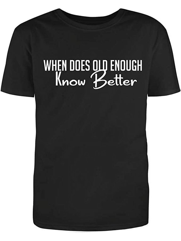 When Does Old Enough Know Better Men's Cotton White Text Fill Funny T-Shirt (S)Small