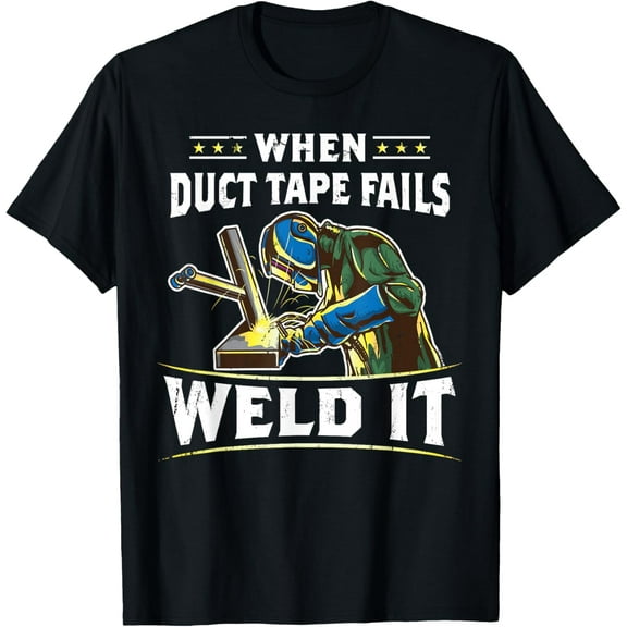 When Duct Tape Fails Weld It Funny Welder Welding T-Shirt