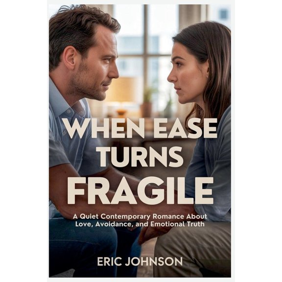 When Ease Turns Fragile: A Quiet Contemporary Romance About Love, Avoidance, and Emotional Truth, (Paperback)
