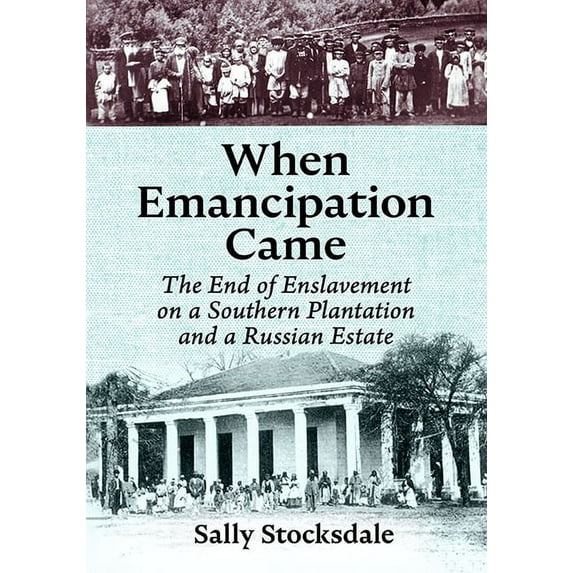 When Emancipation Came: The End of Enslavement on a Southern Plantation and a Russian Estate, (Paperback)