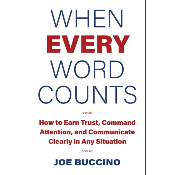 When Every Word Counts: How to Earn Trust, Command Attention, and Communicate Clearly in Any Situation, (Hardcover)