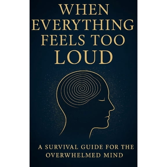 When Everything Feels Too Loud: A Survival Guide for the Overwhelmed Mind, (Paperback)