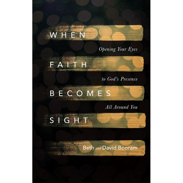 When Faith Sight Opening Your Eyes to God's Presence All