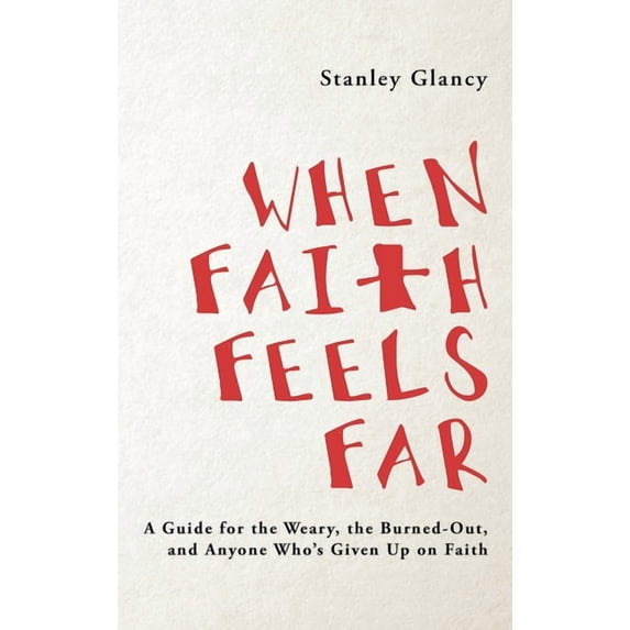 When Faith Feels Far: A Guide for the Weary, the Burned-Out, and Anyone Who's Given Up on Faith, (Hardcover)