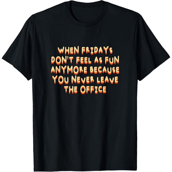 When Fridays Don't Feel As Fun Work From Home Coworker T-Shirt
