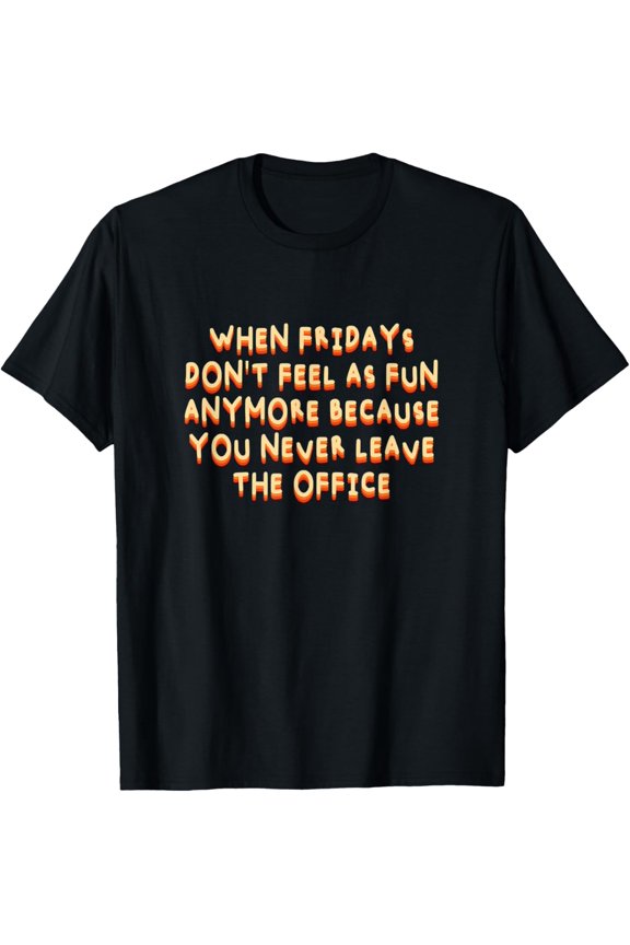 When Fridays Don't Feel As Fun Work From Home Coworker T-Shirt