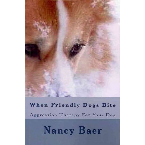 When Friendly Dogs Bite: Aggression Therop For Your Dog (Paperback) by Nancy Baer