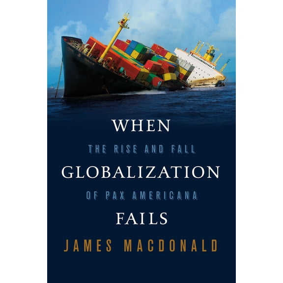 Pre-Owned When Globalization Fails : The Rise and Fall of Pax Americana