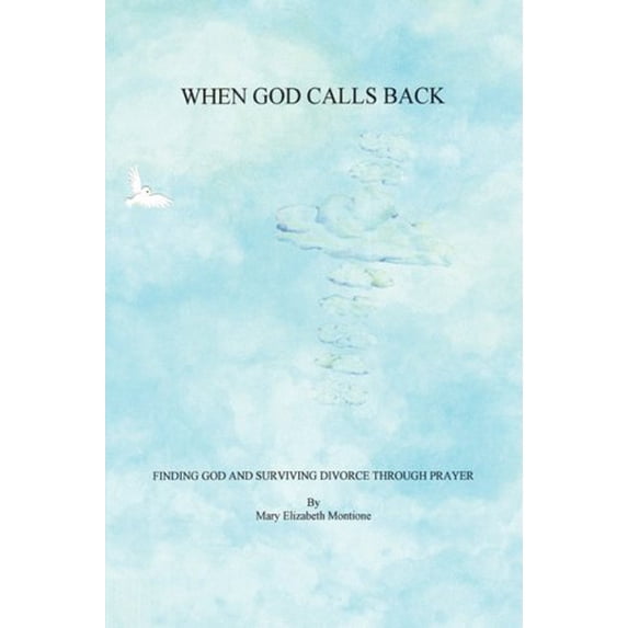 WHEN GOD CALLS BACK - FINDING GOD AND SURVIVING DIVORCE THROUGH PRAYER Paperback 1598248553 9781598248555 Mary Elizabeth Montione